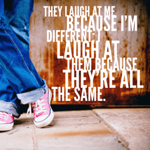 They Laugh At Me Because I Am Different I Laugh At Them Because They are All The Same