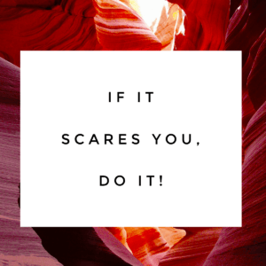 If It Scares You Do It