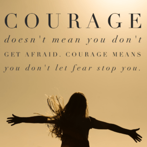 Courage doesnt mean you dont get afraid courage means you dont let fear stop you