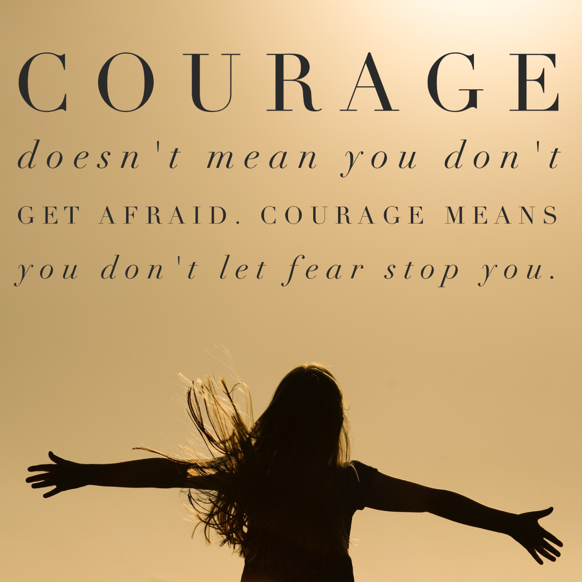 Day 15 of 365 – Courage doesn’t mean you don’t get afraid, courage ...