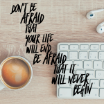 Day 114 of 365 Daily Inspiration – Don’t Be Afraid That Your Life Will End Be Afraid That It Will Never Begin