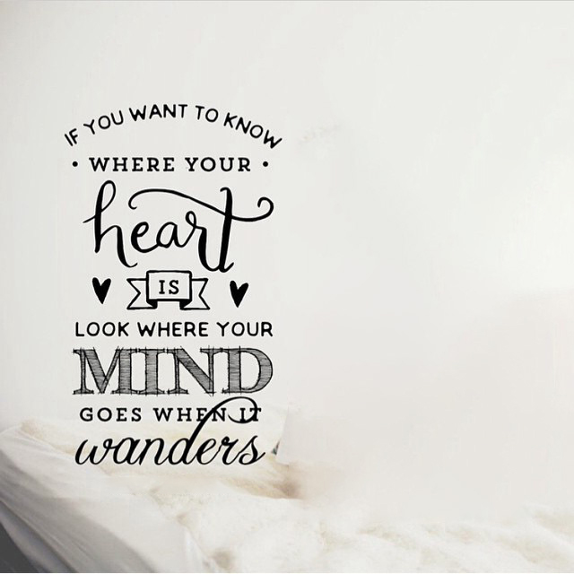 Day 116 of 365 Daily Inspiration – If You Want To Know Where Your Heart Is Look Where Your Mind Goes When It Wanders