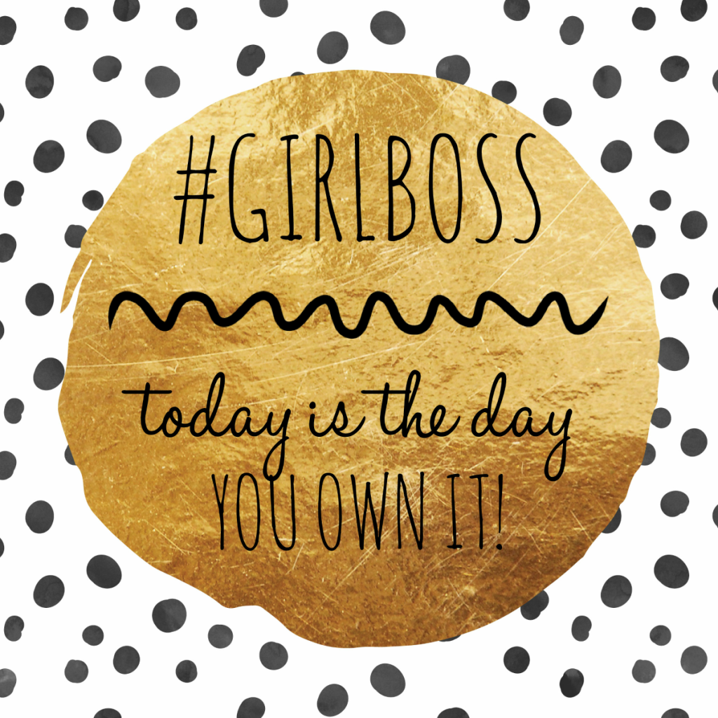 Day 117 of 365 Daily Inspiration – Today Is The Day You Own It #GirlBoss