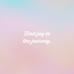 Day 129 of 365 Daily Inspiration – Find Joy In The Journey