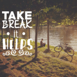 Day 131 of 365 Daily Inspiration – Take A Break It Helps
