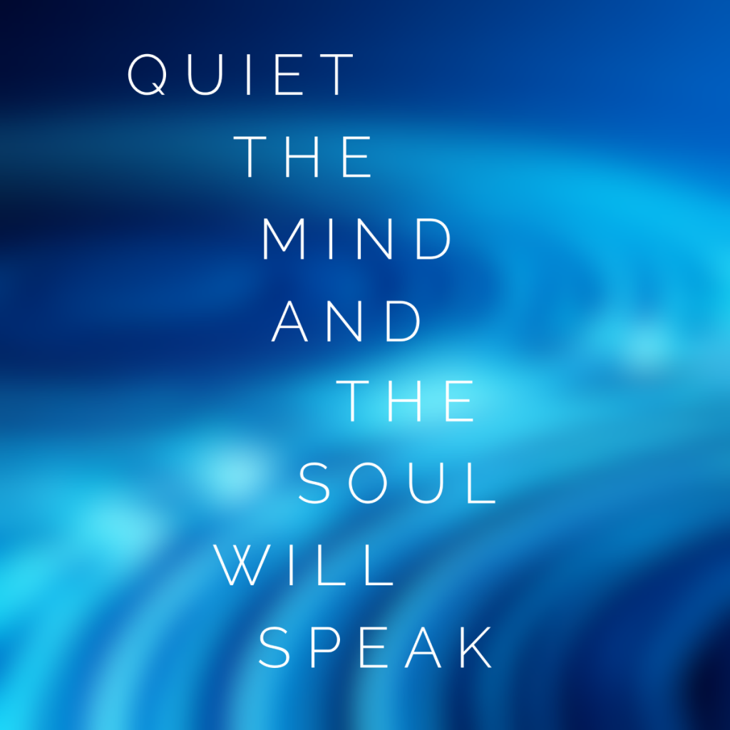 Day 134 of 365 Daily Inspiration – Quiet The Mind And The Soul Will Speak