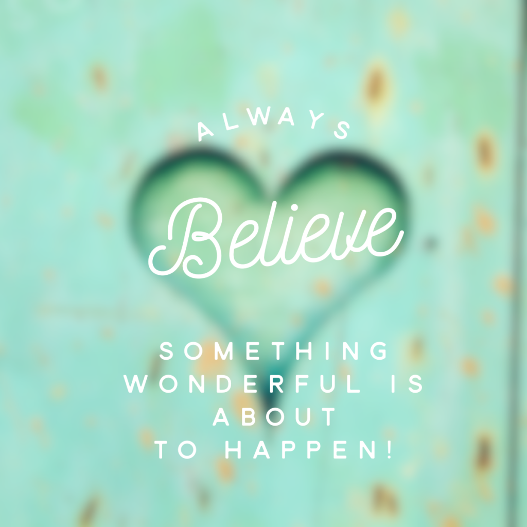 Day 139 of 365 Daily Inspiration – Always Believe Something Wonderful Is About To Happen