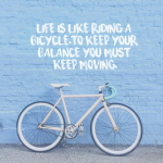 Day 142 of 365 Daily Inspiration – Life Is Like Riding A Bicycle To Keep Your Balance You Must Keep Moving
