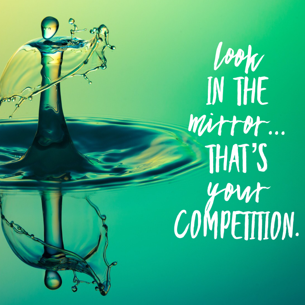 Day 151 of 365 Daily Inspiration – Look In The Mirror Thats Your Competition