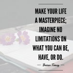 Day 152 of 365 Daily Inspiration – Make Your Life A Masterpiece Imagine No Limitations On What You Can Be Have Or Do