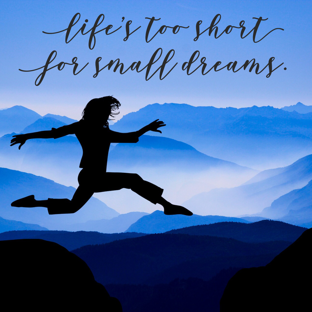Day 169 of 365 Daily Inspiration – Lifes Too Short For Small Dreams