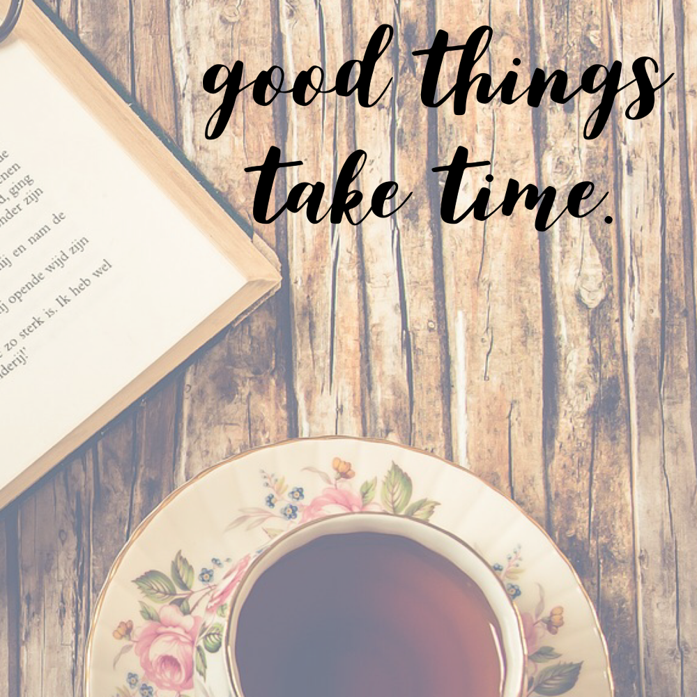 Day 157 of 365 Daily Inspiration – Good Things Take Time