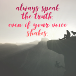Day 160 of 365 Daily Inspiration – Always Speak The Truth Even If Your Voice Shakes